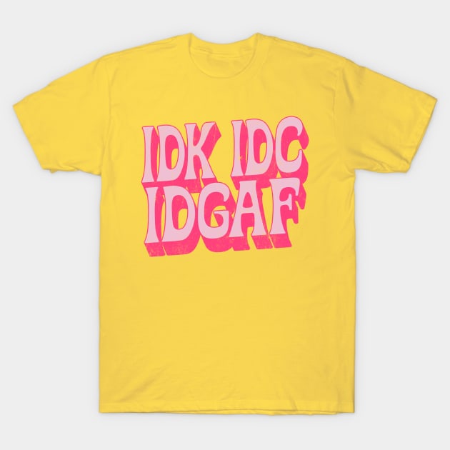 IDK IDC IDGAF T-Shirt by DankFutura